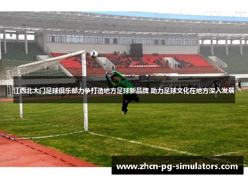 江西北大门足球俱乐部力争打造地方足球新品牌 助力足球文化在地方深入发展