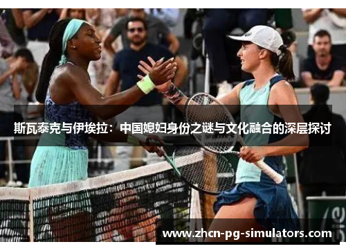 斯瓦泰克与伊埃拉：中国媳妇身份之谜与文化融合的深层探讨