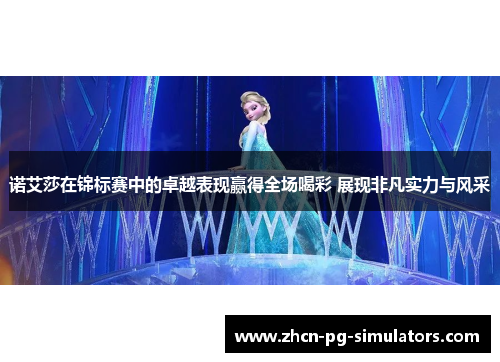 诺艾莎在锦标赛中的卓越表现赢得全场喝彩 展现非凡实力与风采