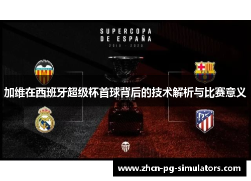 加维在西班牙超级杯首球背后的技术解析与比赛意义