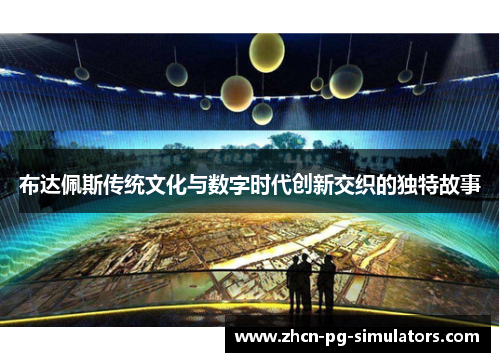 布达佩斯传统文化与数字时代创新交织的独特故事