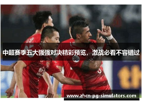 中超赛季五大强强对决精彩预览，激战必看不容错过
