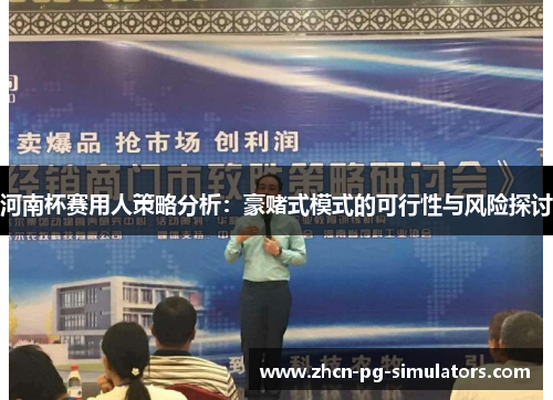 河南杯赛用人策略分析：豪赌式模式的可行性与风险探讨