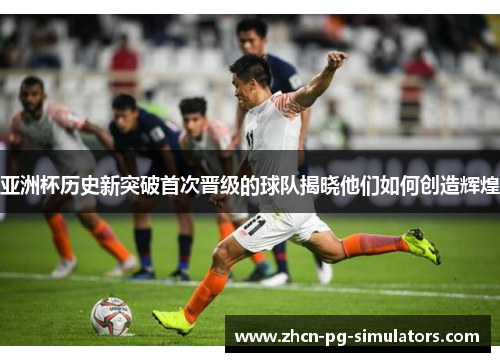 亚洲杯历史新突破首次晋级的球队揭晓他们如何创造辉煌
