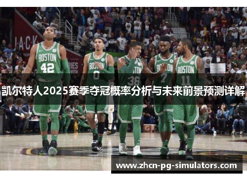 凯尔特人2025赛季夺冠概率分析与未来前景预测详解