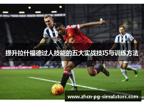 提升拉什福德过人技能的五大实战技巧与训练方法
